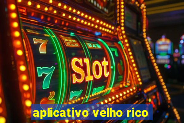 aplicativo velho rico